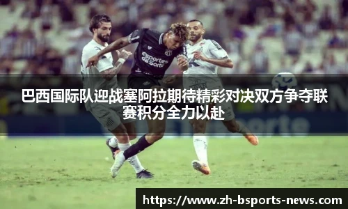 巴西国际队迎战塞阿拉期待精彩对决双方争夺联赛积分全力以赴